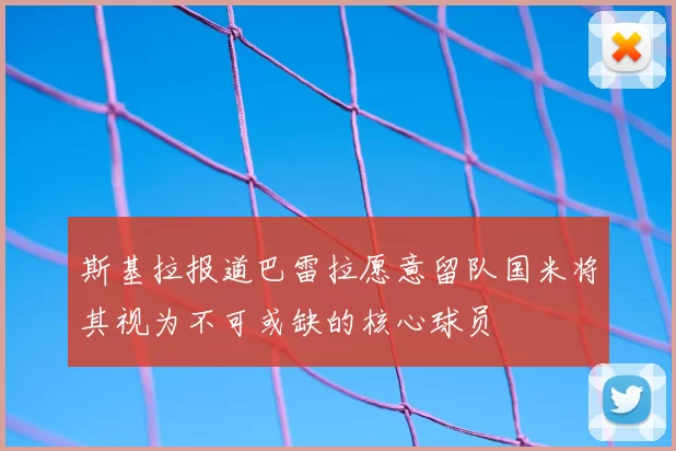 斯基拉报道巴雷拉愿意留队国米将其视为不可或缺的核心球员