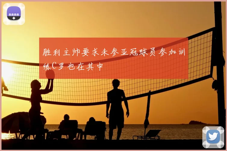 胜利主帅要求未参亚冠球员参加训练C罗也在其中