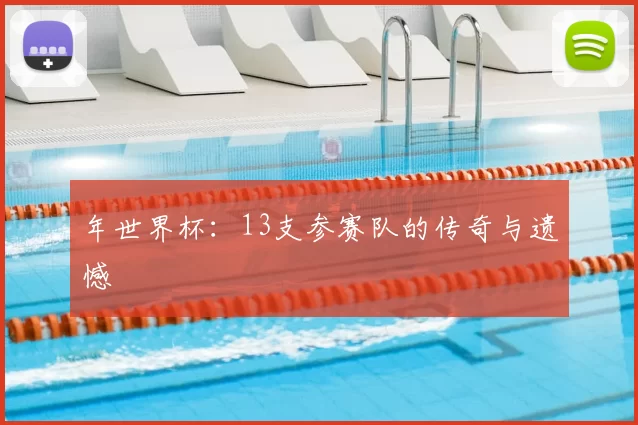 年世界杯：13支参赛队的传奇与遗憾
