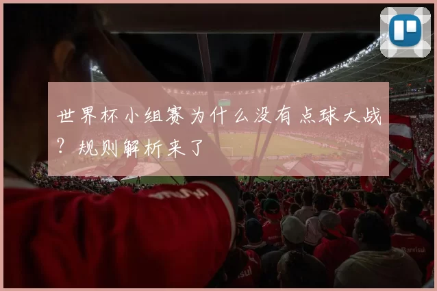 世界杯小组赛为什么没有点球大战？规则解析来了