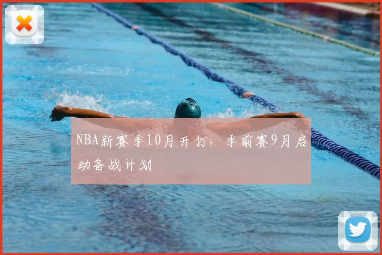 NBA新赛季10月开打，季前赛9月启动备战计划