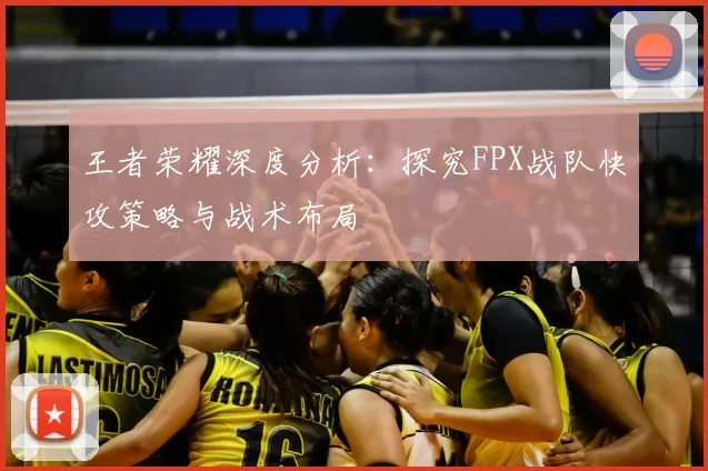 王者荣耀深度分析：探究FPX战队快攻策略与战术布局