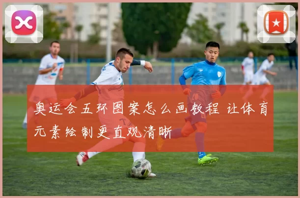 奥运会五环图案怎么画教程 让体育元素绘制更直观清晰