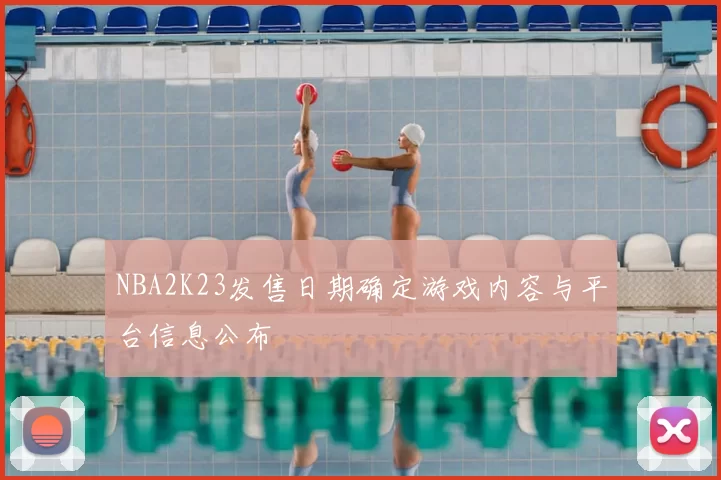 NBA2K23发售日期确定游戏内容与平台信息公布