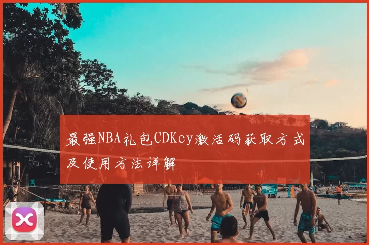 最强NBA礼包CDKey激活码获取方式及使用方法详解
