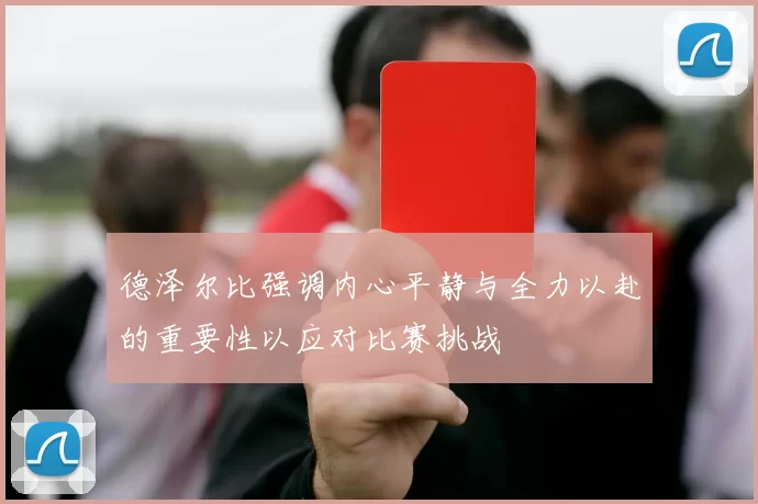 德泽尔比强调内心平静与全力以赴的重要性以应对比赛挑战