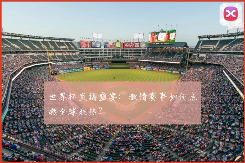 世界杯直播盛宴：激情赛事如何点燃全球狂热？