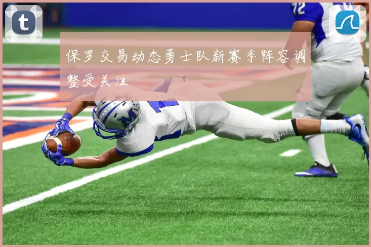 保罗交易动态勇士队新赛季阵容调整受关注