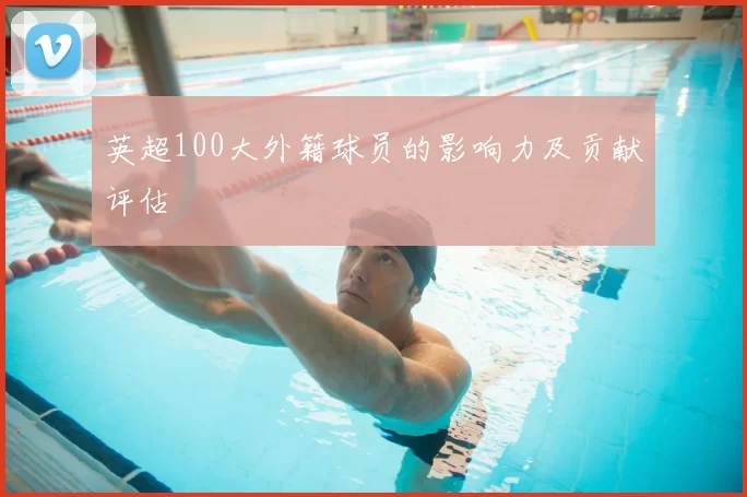 英超100大外籍球员的影响力及贡献评估