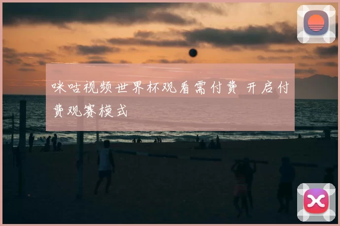 咪咕视频世界杯观看需付费 开启付费观赛模式