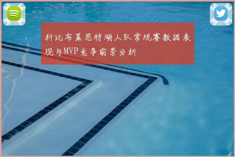 科比布莱恩特湖人队常规赛数据表现与MVP竞争前景分析