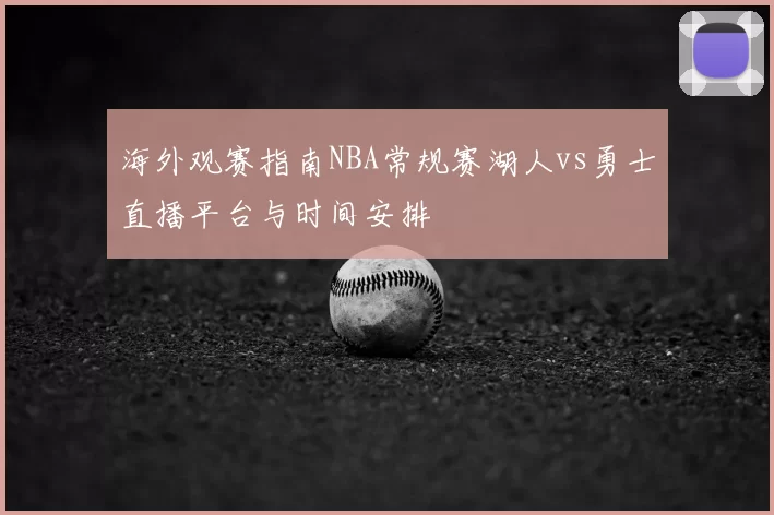 海外观赛指南NBA常规赛湖人vs勇士直播平台与时间安排