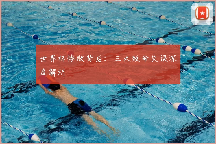 世界杯惨败背后:三大致命失误深度解析