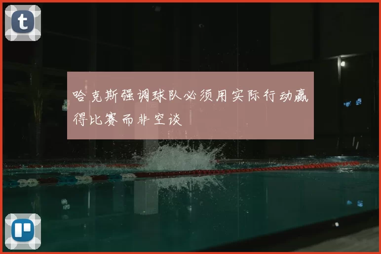 哈克斯强调球队必须用实际行动赢得比赛而非空谈