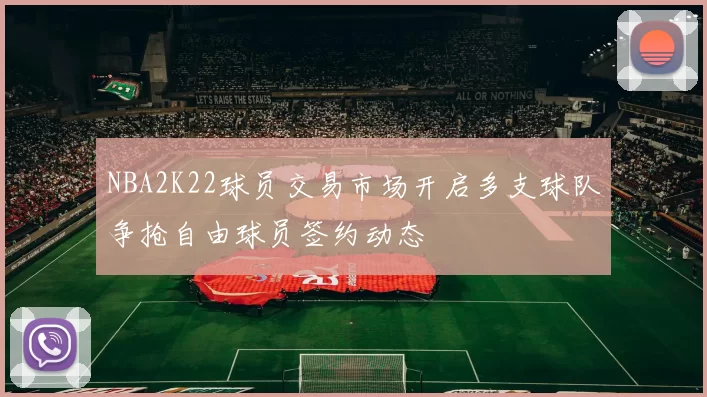 NBA2K22球员交易市场开启多支球队争抢自由球员签约动态