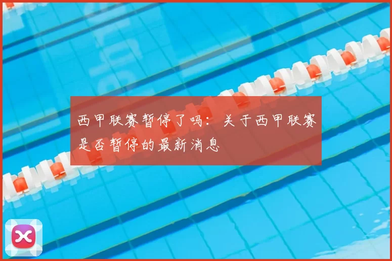 西甲联赛暂停了吗：关于西甲联赛是否暂停的最新消息