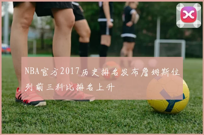 NBA官方2017历史排名发布詹姆斯位列前三科比排名上升