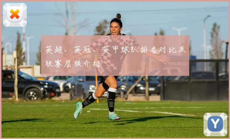英超、英冠、英甲球队排名对比及联赛层级介绍