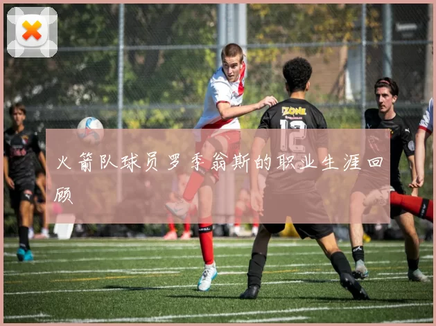 火箭队球员罗季翁斯的职业生涯回顾