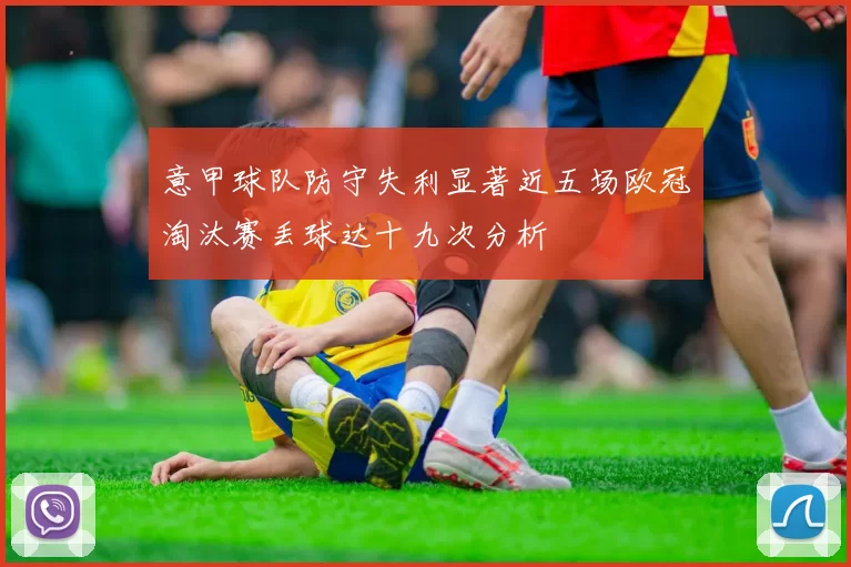 意甲球队防守失利显著近五场欧冠淘汰赛丢球达十九次分析
